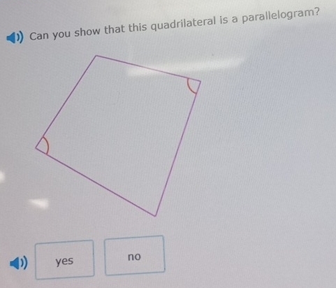 Can you show that this quadrilateral is a parallelogram?
p) yes no