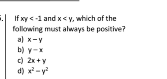 If xy and x , which of the
following must always be positive?
a) x-y
b) y-x
c) 2x+y
d) x^2-y^2