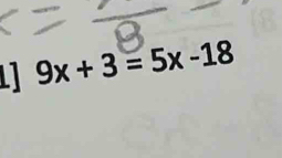 9x+3=5x-18