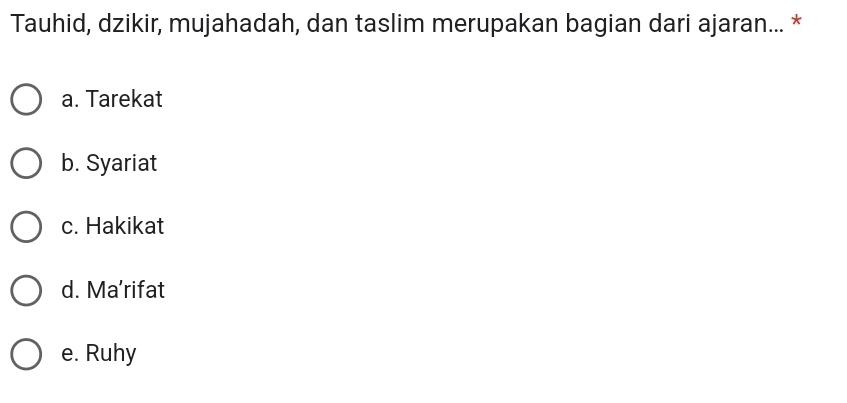 Tauhid, dzikir, mujahadah, dan taslim merupakan bagian dari ajaran... *
a. Tarekat
b. Syariat
c. Hakikat
d. Ma’rifat
e. Ruhy