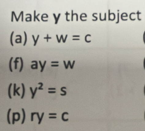 Make y the subject 
(a) y+w=c
(f) ay=w
(k) y^2=s
(p) ry=c