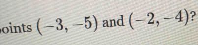 oints (-3,-5) and (-2,-4) ?