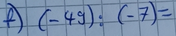 ④ (-49):(-7)=