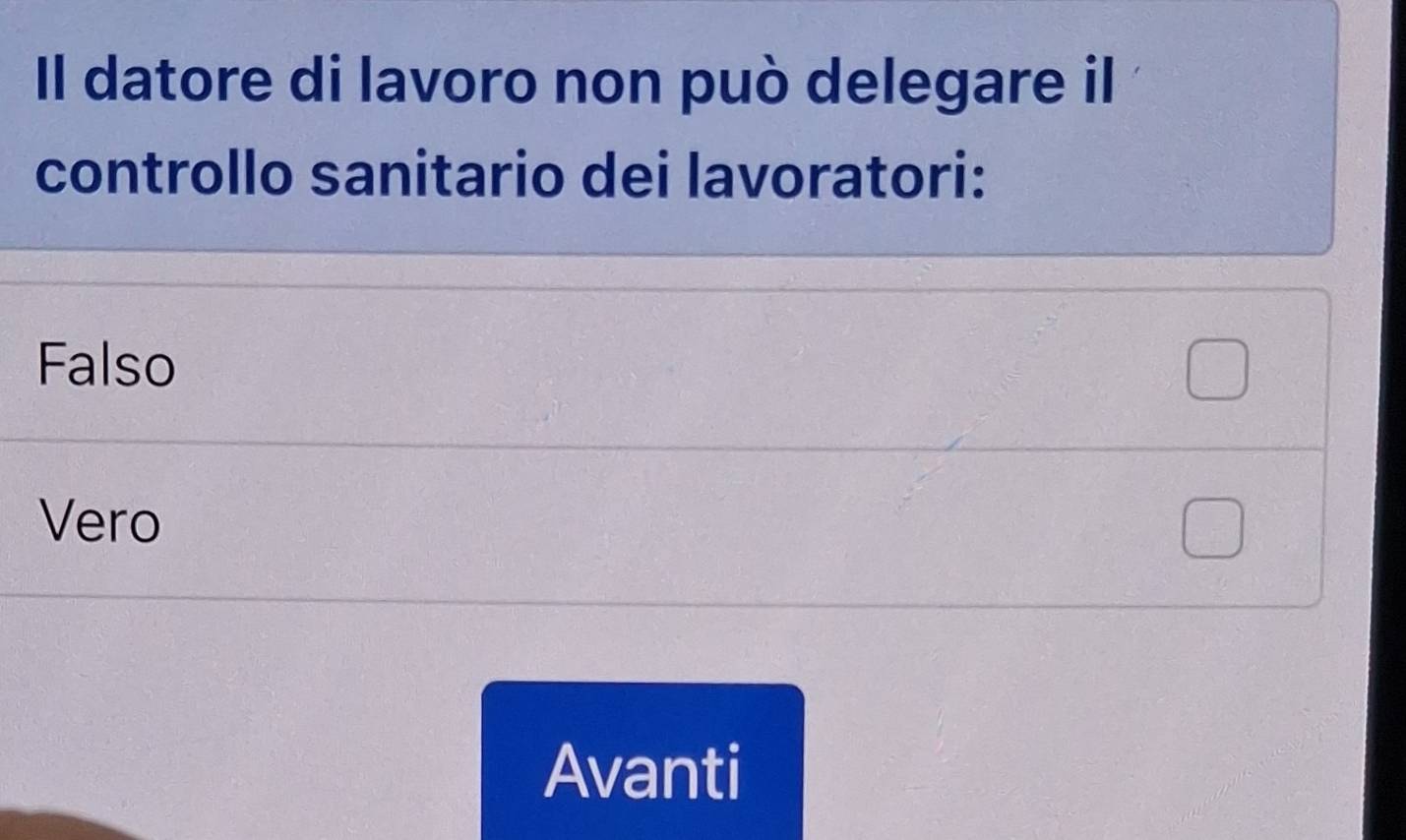 Il datore di lavoro non può delegare il
controllo sanitario dei lavoratori:
Falso
Vero
Avanti