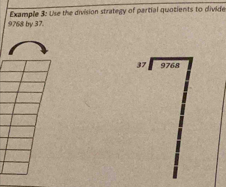 Example 3: Use the division strategy of partial quotients to divide
9768 by 37.