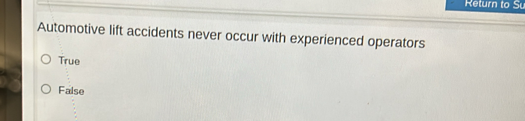 Return to Su
Automotive lift accidents never occur with experienced operators
True
False