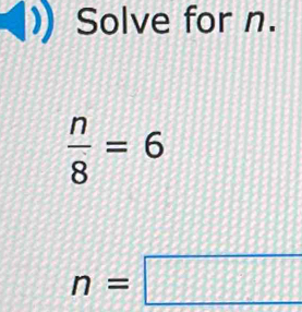 Solve for n.
 n/8 =6
n=□