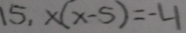 15, x(x-5)=-4