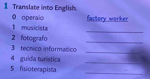 Translate into English. 
0 operaio factory worker 
_ 
1 musicista 
2 fotografo 
_ 
_ 
3 tecnico informatico 
_ 
4 guida turistica 
5 fisioterapista 
_