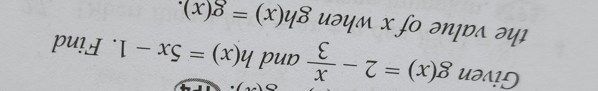 Given g(x)=2- x/3  and h(x)=5x-1. Find
the value of x when gh(x)=g(x).