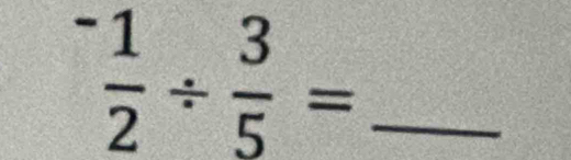 ^- 1/2 /  3/5 = _