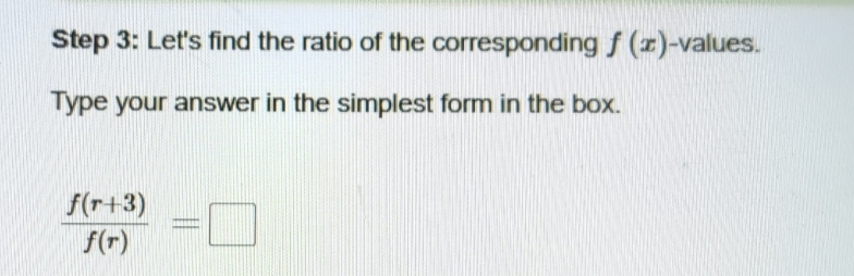 Let's find the ratio of the corresponding f(x) -valu es. 
Type your answer in the simplest form in the box.
 (f(r+3))/f(r) =□