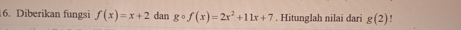 Diberikan fungsi f(x)=x+2 dan gcirc f(x)=2x^2+11x+7. Hitunglah nilai dari g(2)