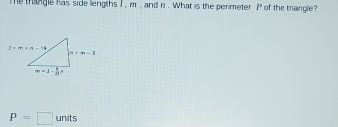 Te thangle has side lengths I , m , and n . What is the perimeter P of the triangle?
P=□ units