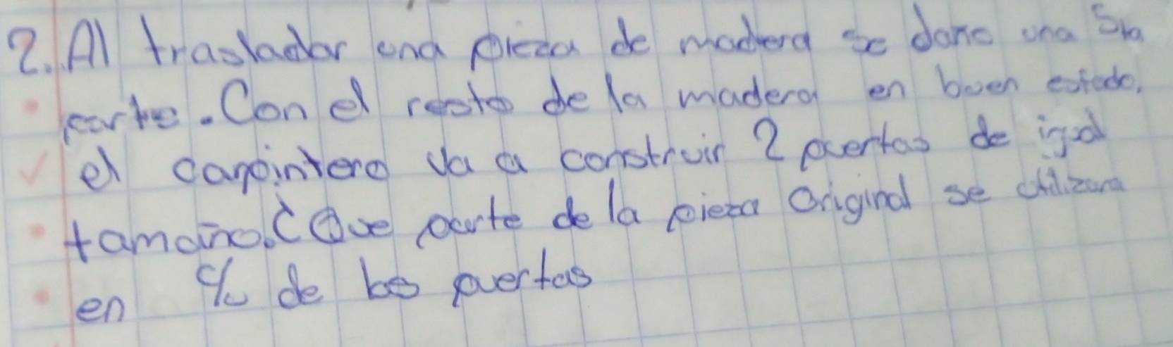 Al trasladar end preaa de maderd se dono ona So 
carte. Con e resto dela madero en boen extado, 
el capointerd da a construir 2 ocertas de iga 
famoho. COve parte de la pieta Orgind se dizore 
en 9u de be sovertas