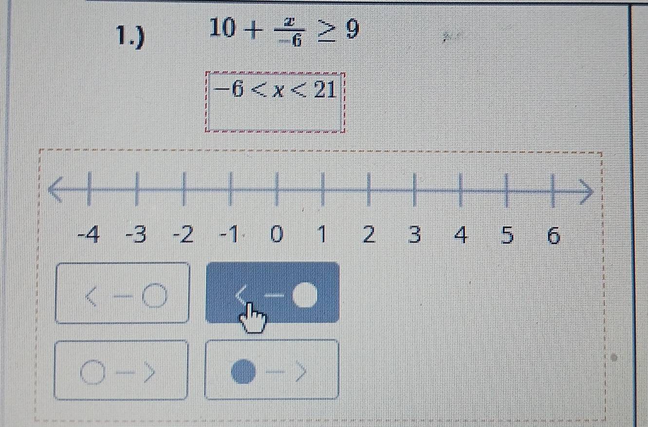 1.)
10+ x/-6 ≥ 9
-6