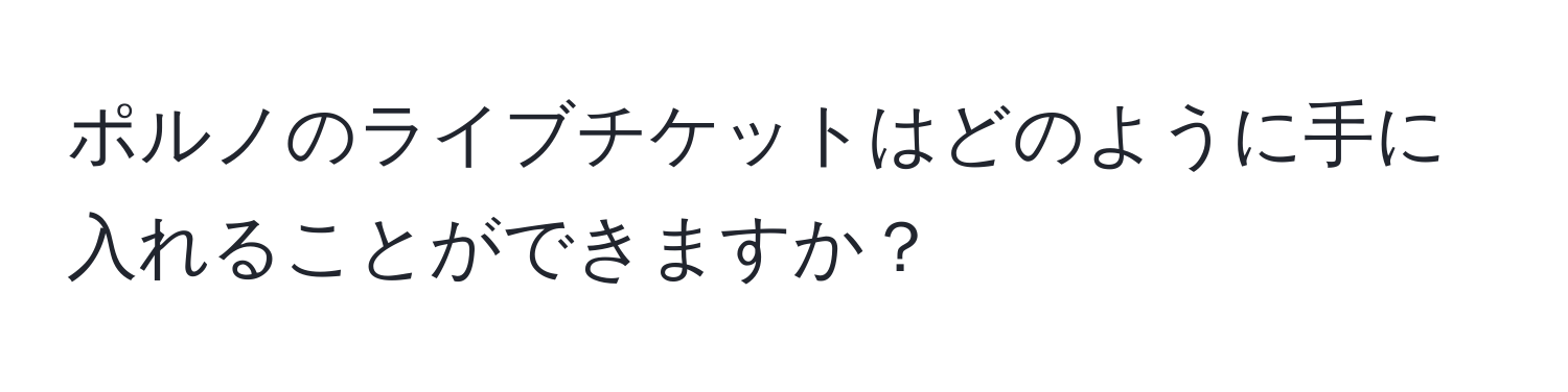 ポルノのライブチケットはどのように手に入れることができますか？