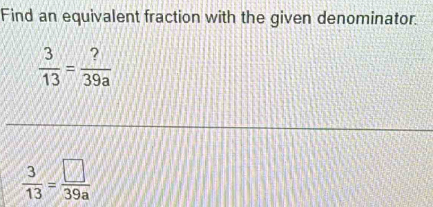 Find an equivalent fraction with the given denominator.
 3/13 = ?/39a 
 3/13 = □ /39a 