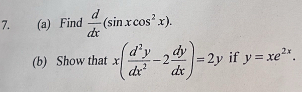 Find  d/dx (sin xcos^2x). 
(b) Show that x( d^2y/dx^2 -2 dy/dx )=2y if y=xe^(2x).