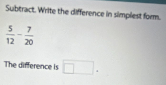 Subtract. Write the difference in simplest form.
The difference is □ .