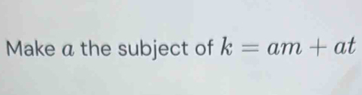 Make a the subject of k=am+at