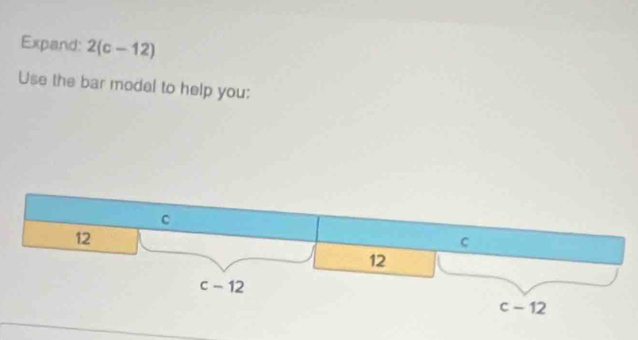 Expand: 2(c-12)
Use the bar modal to help you:
