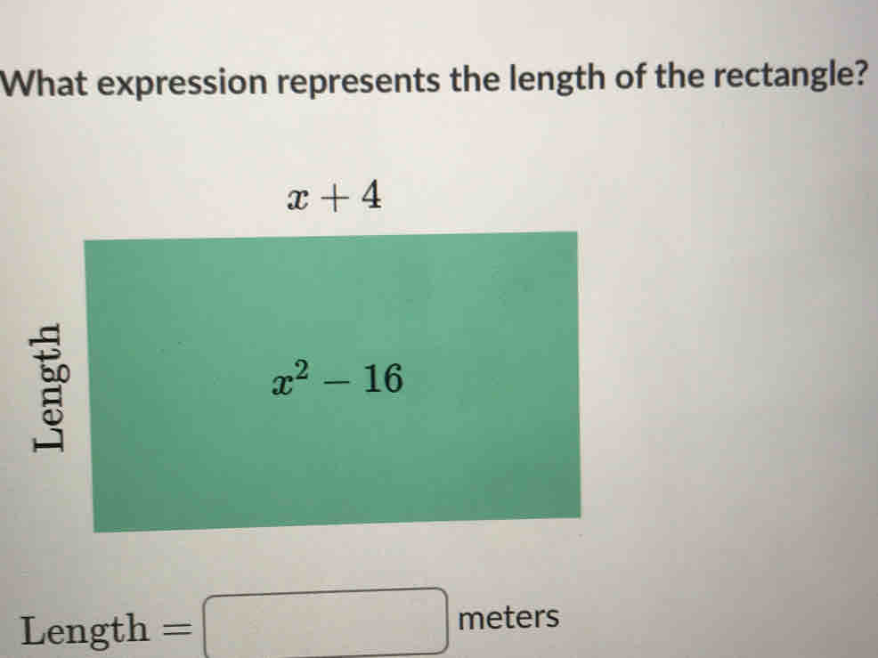 What expression represents the length of the rectangle?
x+4
x^2-16
Length=□ meters