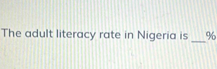 The adult literacy rate in Nigeria is _ %