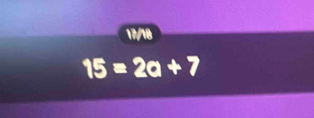 17/18
15=2a+7