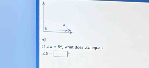 If ∠ a=5° , what does ∠ b equal?
∠ b=