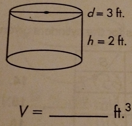 d=3ft.
h=2ft.
V= _ ft.3