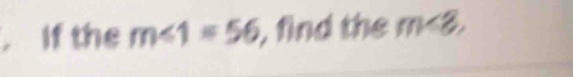 If the m∠ 1=56 , find the m<8</tex>,