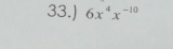 33.) 6x^4x^(-10)