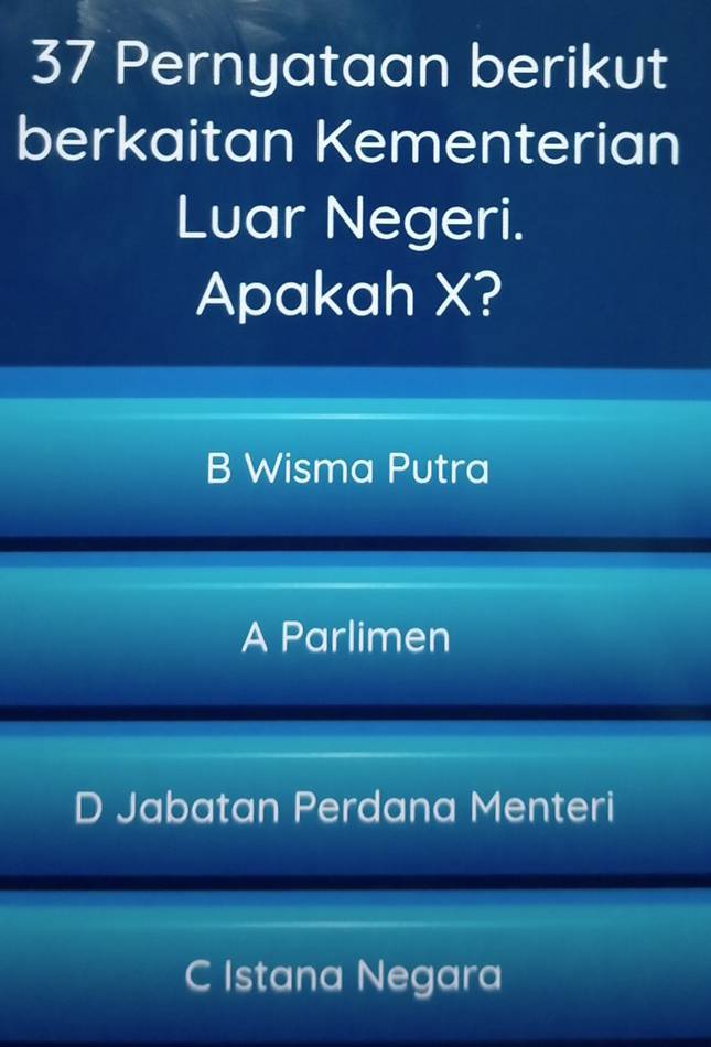 Pernyataan berikut
berkaitan Kementerian
Luar Negeri.
Apakah X?
B Wisma Putra
A Parlimen
D Jabatan Perdana Menteri
C Istana Negara