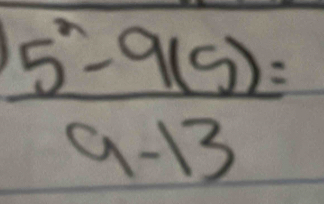  (5^2-9(5))/9-13 =