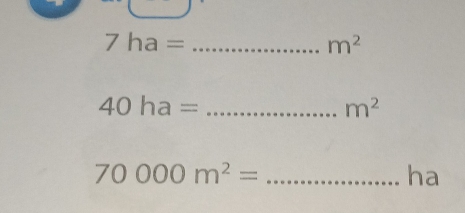 7ha=
m^2
40ha= _
m^2
_ 70000m^2=
ha