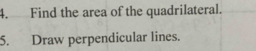 Find the area of the quadrilateral. 
5. Draw perpendicular lines.