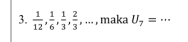  1/12 ,  1/6 ,  1/3 ,  2/3 ,... , maka U_7= +· · _