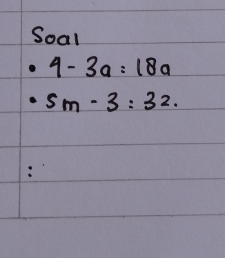 Soal
4-3a=18a
5m-3:32.