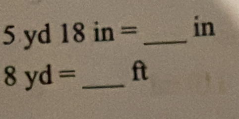 5yd 18in= _ 
in
8yd= _ ft