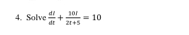 Solve  dl/dt + 10l/2t+5 =10