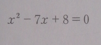 x^2-7x+8=0