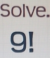 Solve.
9!