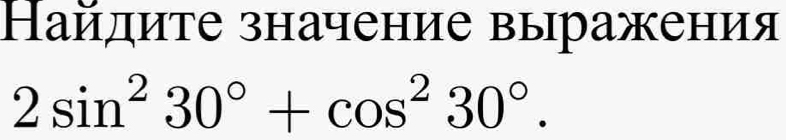 Найдиτе значение выражения
2sin^230°+cos^230°.