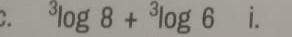 ^3log 8+^3log 6 i.