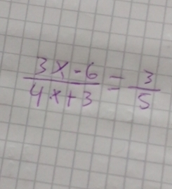  (3x-6)/4x+3 = 3/5 