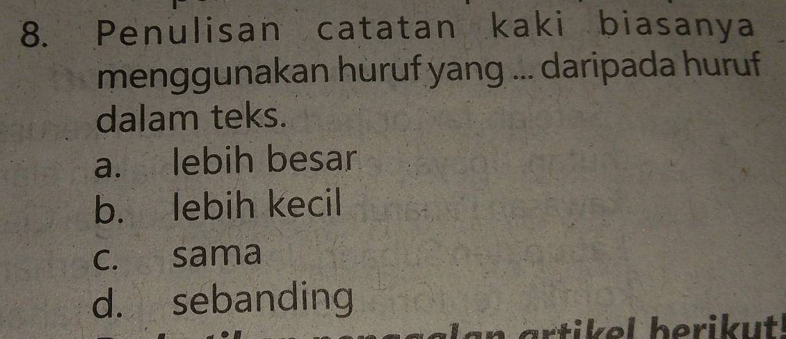 Penulisan catatan kaki biasanya
menggunakan huruf yang ... daripada huruf
dalam teks.
a. lebih besar
b. lebih kecil
c. sama
d. sebanding
artikel berikut!