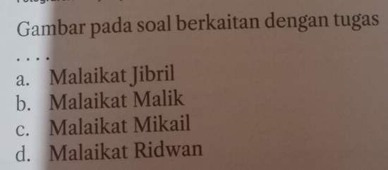 Gambar pada soal berkaitan dengan tugas
a. Malaikat Jibril
b. Malaikat Malik
c. Malaikat Mikail
d. Malaikat Ridwan