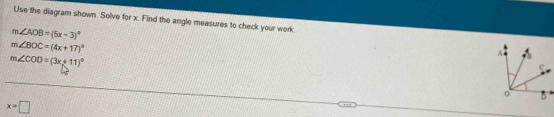 Use the diagram shown. Solve for x. Find the angle measures to check your work
m∠ AOB=(5x-3)^circ 
m∠ BOC=(4x+17)^circ 
m∠ COD=(3x+11)^circ 
x=□