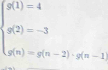 beginarrayl g(1)=4 g(2)=-3 g(n)=g(n-2)· g(n-1)endarray.